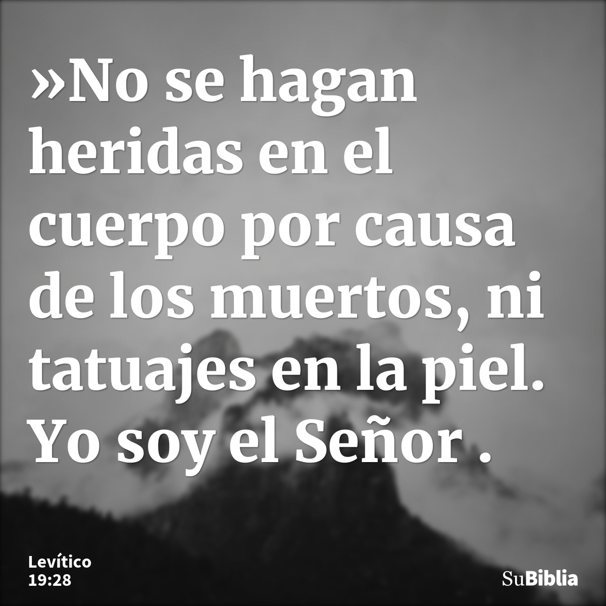 »No se hagan heridas en el cuerpo por causa de los muertos, ni tatuajes en la piel. Yo soy el Señor. --- Levítico 19:28