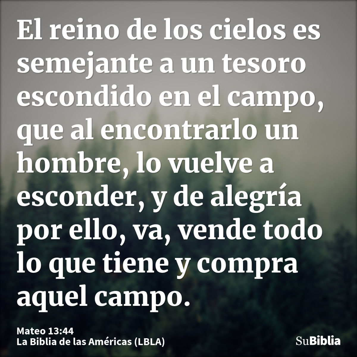 El reino de los cielos es semejante a un tesoro escondido en el campo, que al encontrarlo un hombre, lo vuelve a esconder, y de alegría por ello, va, vende todo...