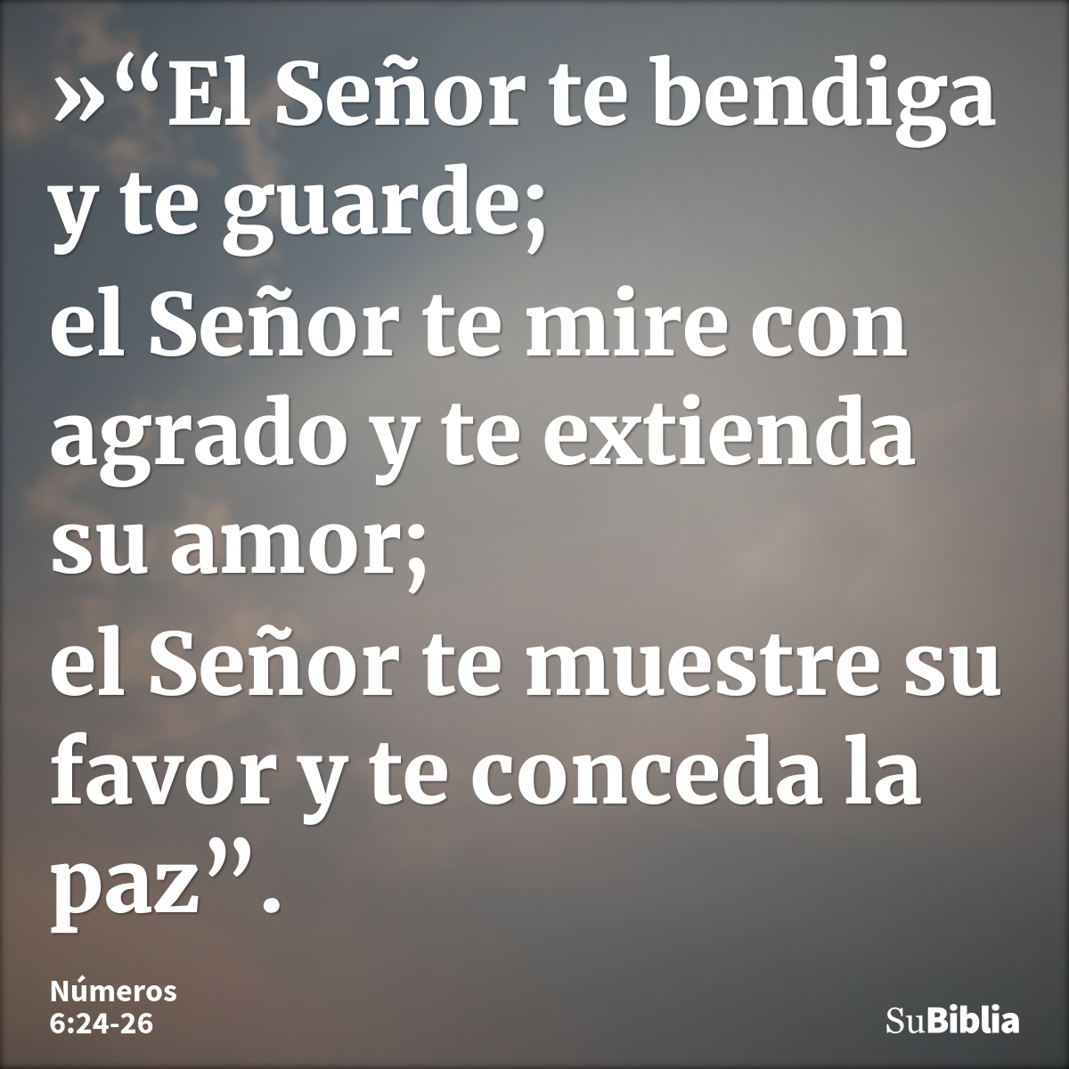 »“El Señor te bendiga y te guarde; el Señor te mire con agrado y te extienda su amor; el Señor te muestre su favor y te conceda la paz”. --- Números 6:24