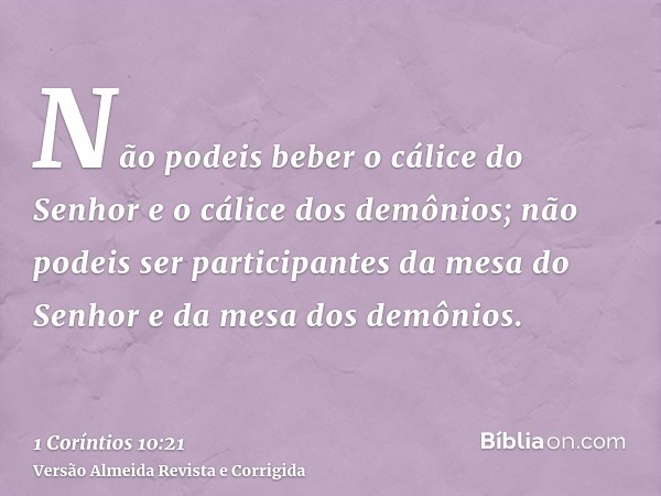 Não podeis beber o cálice do Senhor e o cálice dos demônios; não podeis ser participantes da mesa do Senhor e da mesa dos demônios.