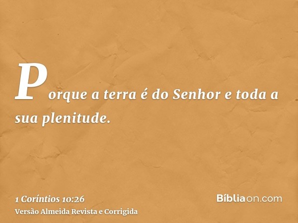 Porque a terra é do Senhor e toda a sua plenitude.