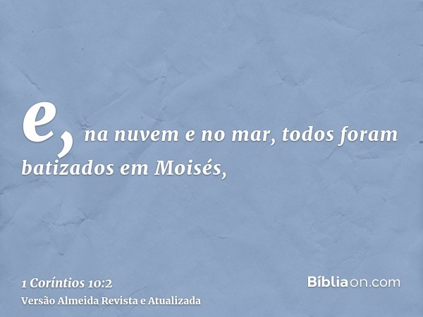 e, na nuvem e no mar, todos foram batizados em Moisés,