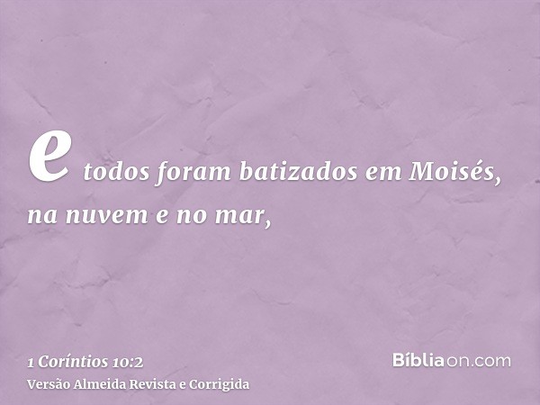 e todos foram batizados em Moisés, na nuvem e no mar,