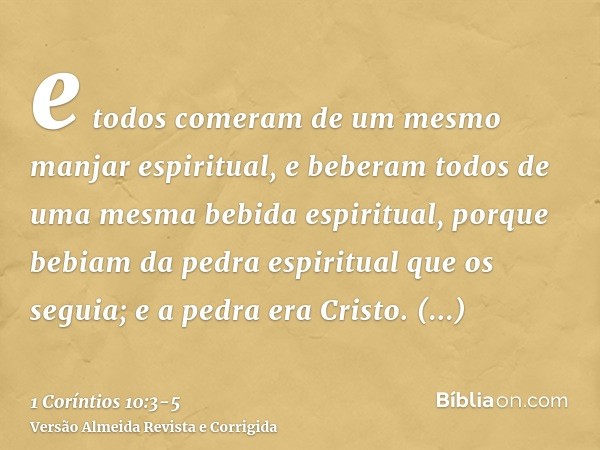 e todos comeram de um mesmo manjar espiritual,e beberam todos de uma mesma bebida espiritual, porque bebiam da pedra espiritual que os seguia; e a pedra era Cri