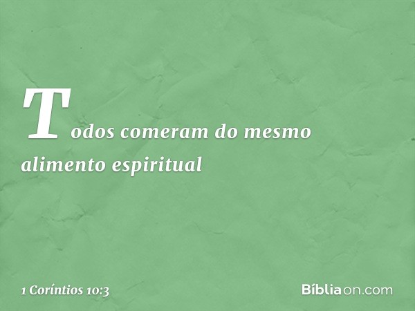 Todos comeram do mesmo alimento espiritual -- 1 Coríntios 10:3