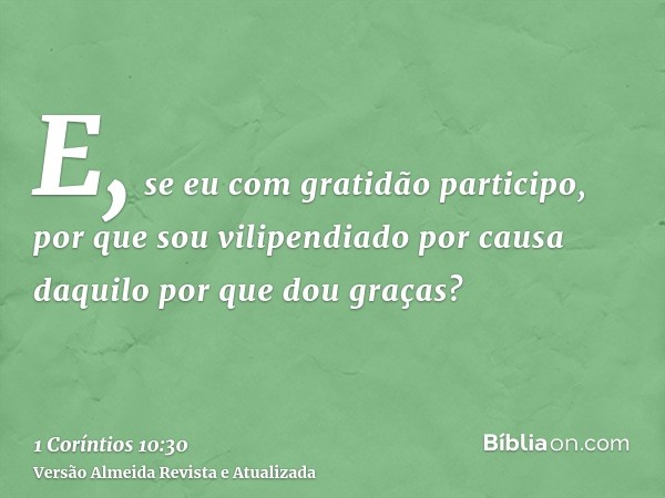E, se eu com gratidão participo, por que sou vilipendiado por causa daquilo por que dou graças?