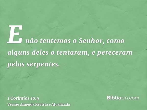 E não tentemos o Senhor, como alguns deles o tentaram, e pereceram pelas serpentes.