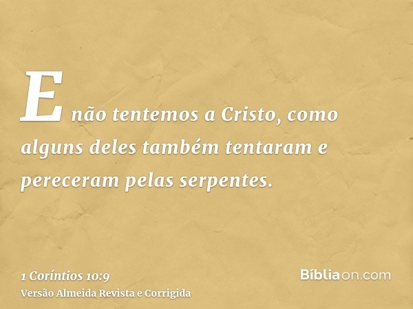 E não tentemos a Cristo, como alguns deles também tentaram e pereceram pelas serpentes.