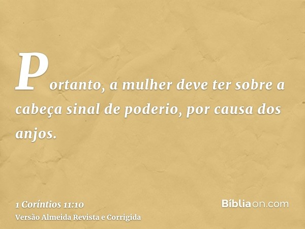 Portanto, a mulher deve ter sobre a cabeça sinal de poderio, por causa dos anjos.