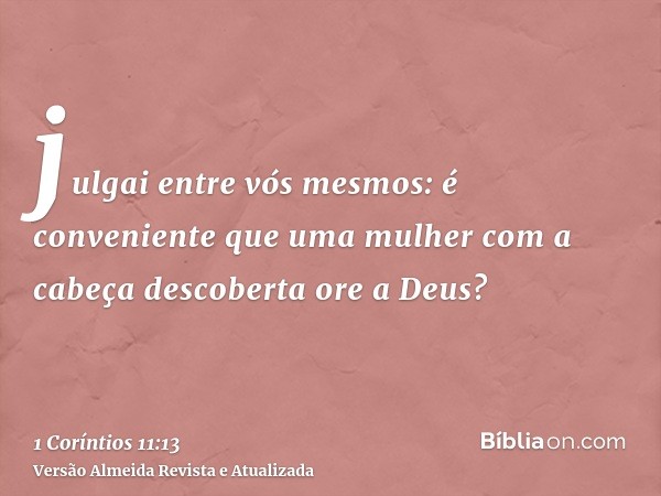 julgai entre vós mesmos: é conveniente que uma mulher com a cabeça descoberta ore a Deus?