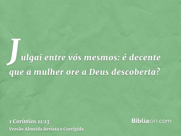 Julgai entre vós mesmos: é decente que a mulher ore a Deus descoberta?