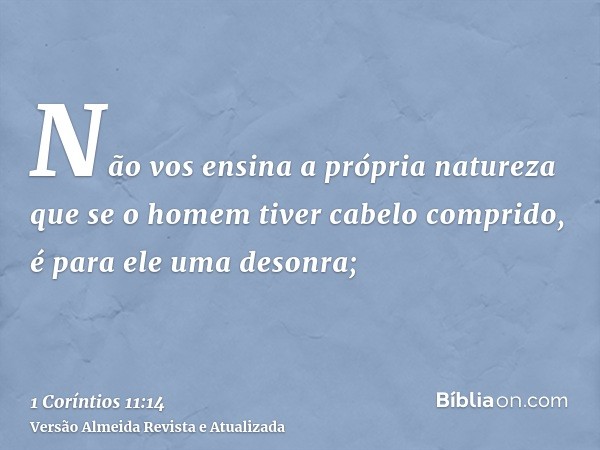 Não vos ensina a própria natureza que se o homem tiver cabelo comprido, é para ele uma desonra;