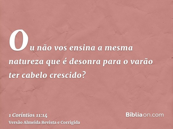 Ou não vos ensina a mesma natureza que é desonra para o varão ter cabelo crescido?