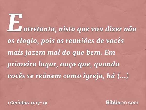 Entretanto, nisto que vou dizer não os elogio, pois as reuniões de vocês mais fazem mal do que bem. Em primeiro lugar, ouço que, quando vocês se reúnem como igr