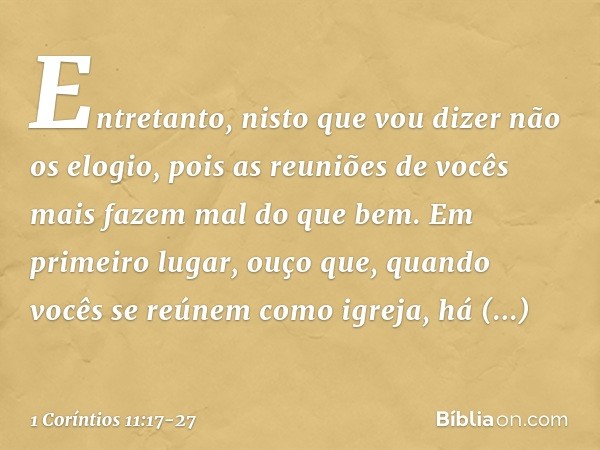 Entretanto, nisto que vou dizer não os elogio, pois as reuniões de vocês mais fazem mal do que bem. Em primeiro lugar, ouço que, quando vocês se reúnem como igr