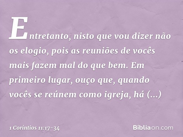 Entretanto, nisto que vou dizer não os elogio, pois as reuniões de vocês mais fazem mal do que bem. Em primeiro lugar, ouço que, quando vocês se reúnem como igr