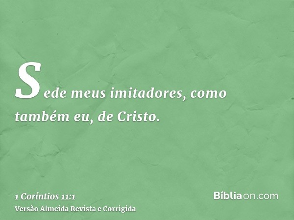 Sede meus imitadores, como também eu, de Cristo.