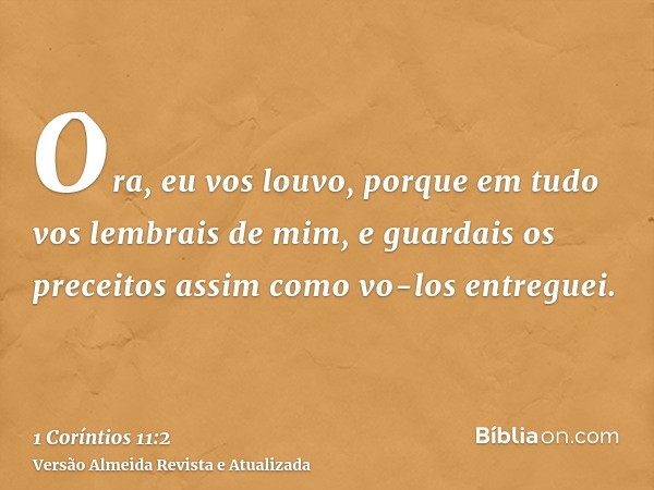 Ora, eu vos louvo, porque em tudo vos lembrais de mim, e guardais os preceitos assim como vo-los entreguei.