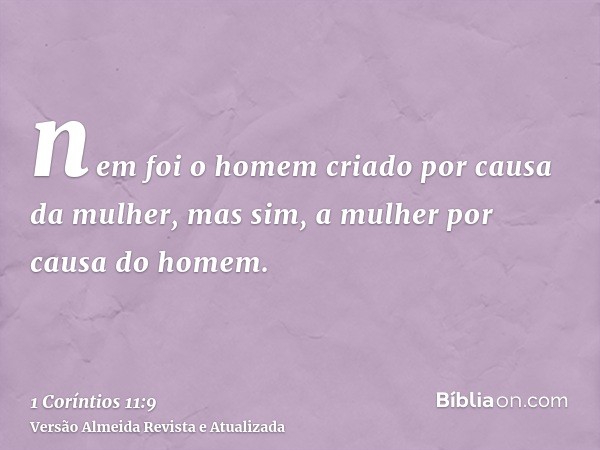 nem foi o homem criado por causa da mulher, mas sim, a mulher por causa do homem.