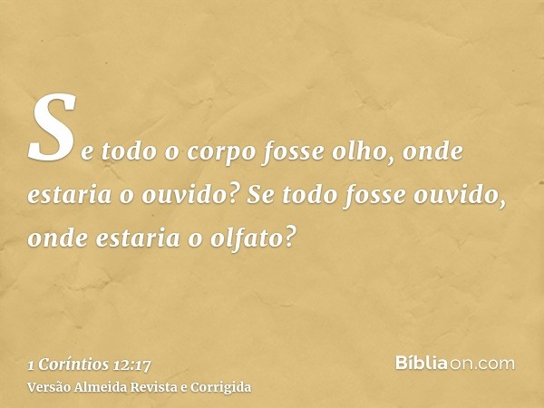 Se todo o corpo fosse olho, onde estaria o ouvido? Se todo fosse ouvido, onde estaria o olfato?