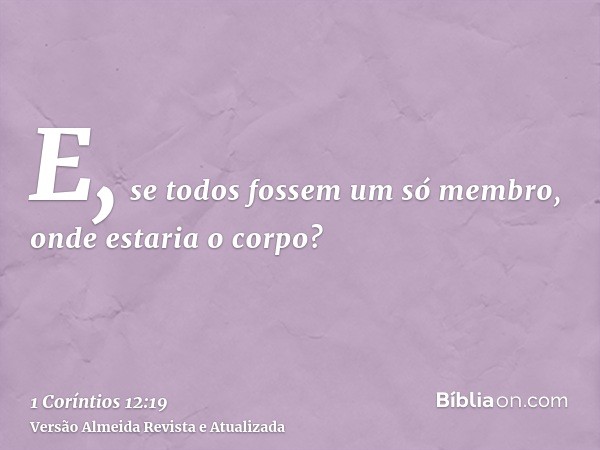 E, se todos fossem um só membro, onde estaria o corpo?