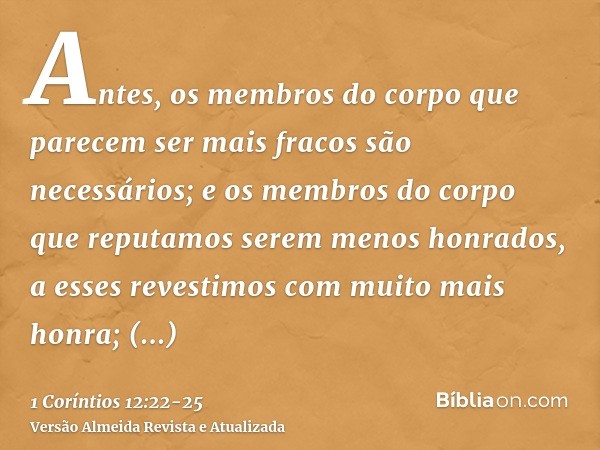 Antes, os membros do corpo que parecem ser mais fracos são necessários;e os membros do corpo que reputamos serem menos honrados, a esses revestimos com muito ma