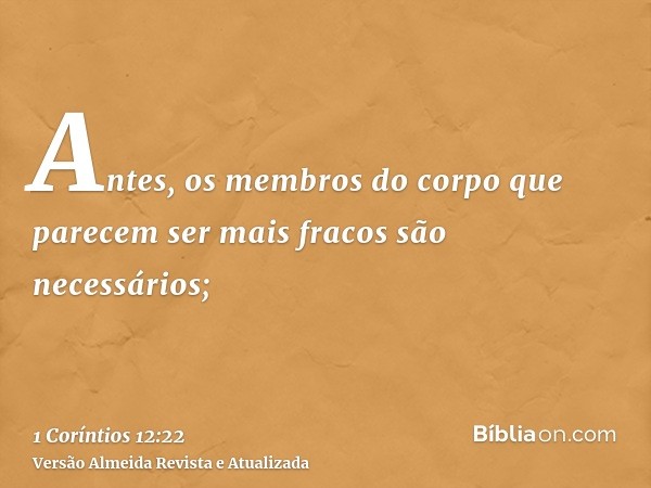 Antes, os membros do corpo que parecem ser mais fracos são necessários;