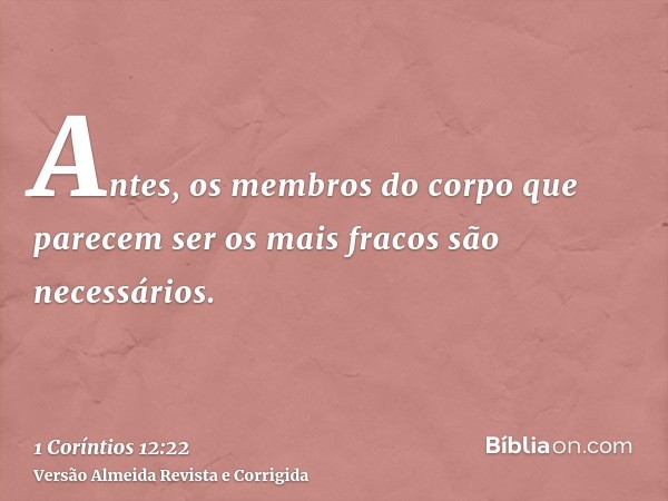 Antes, os membros do corpo que parecem ser os mais fracos são necessários.