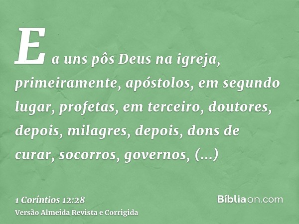 E a uns pôs Deus na igreja, primeiramente, apóstolos, em segundo lugar, profetas, em terceiro, doutores, depois, milagres, depois, dons de curar, socorros, gove