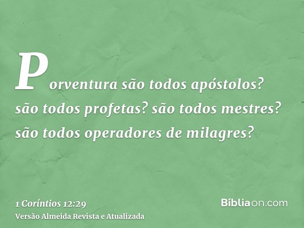 Porventura são todos apóstolos? são todos profetas? são todos mestres? são todos operadores de milagres?