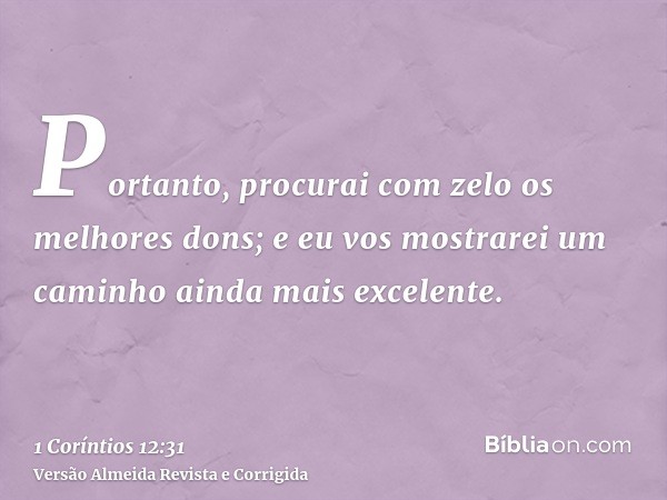 Portanto, procurai com zelo os melhores dons; e eu vos mostrarei um caminho ainda mais excelente.
