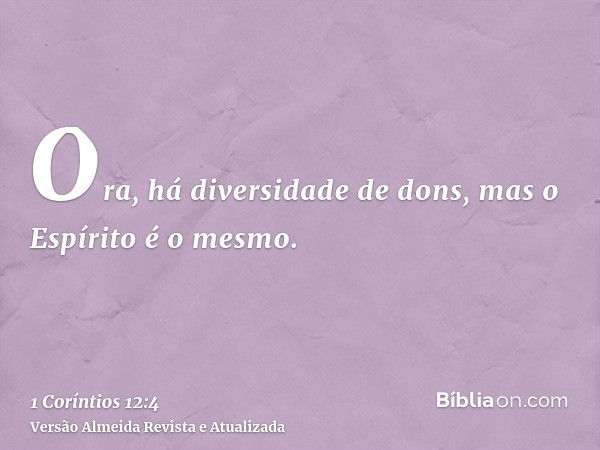 Ora, há diversidade de dons, mas o Espírito é o mesmo.