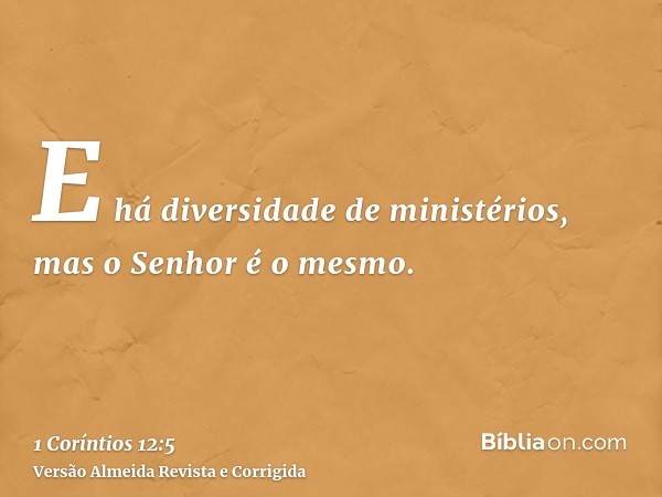E há diversidade de ministérios, mas o Senhor é o mesmo.