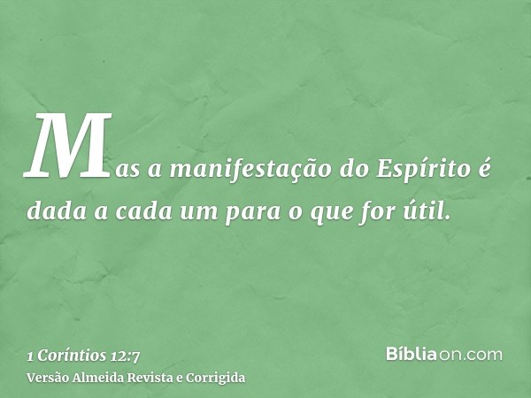 Mas a manifestação do Espírito é dada a cada um para o que for útil.