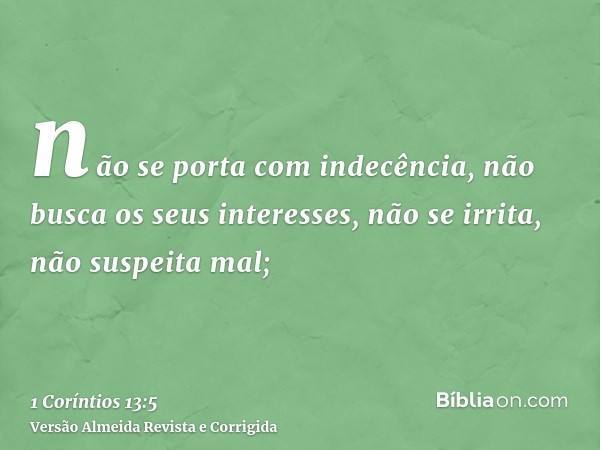 não se porta com indecência, não busca os seus interesses, não se irrita, não suspeita mal;