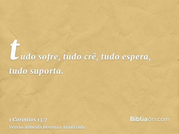 tudo sofre, tudo crê, tudo espera, tudo suporta.