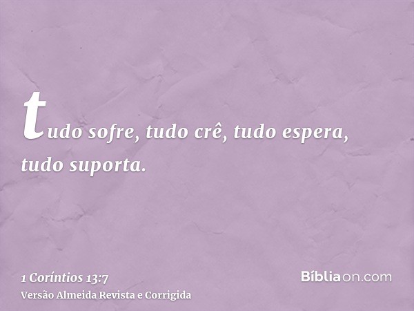 tudo sofre, tudo crê, tudo espera, tudo suporta.