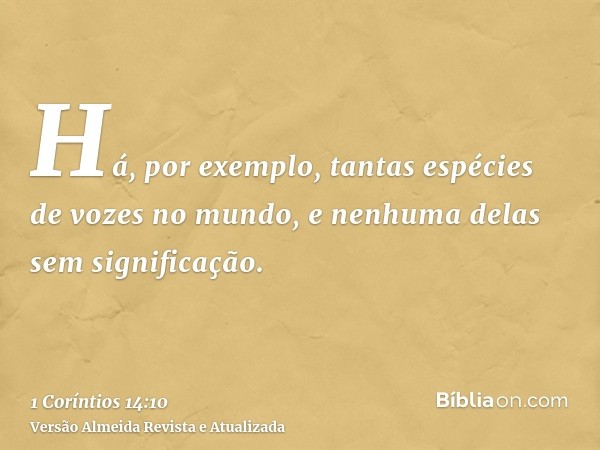 Há, por exemplo, tantas espécies de vozes no mundo, e nenhuma delas sem significação.