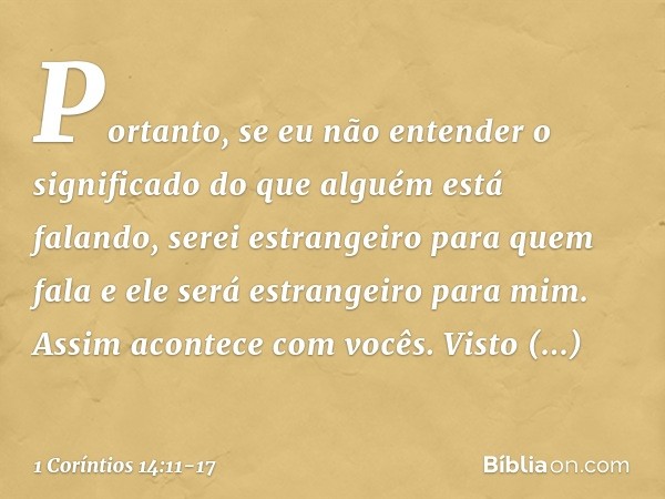 Portanto, se eu não entender o significado do que alguém está falando, serei estrangeiro para quem fala e ele será estrangeiro para mim. Assim acontece com você