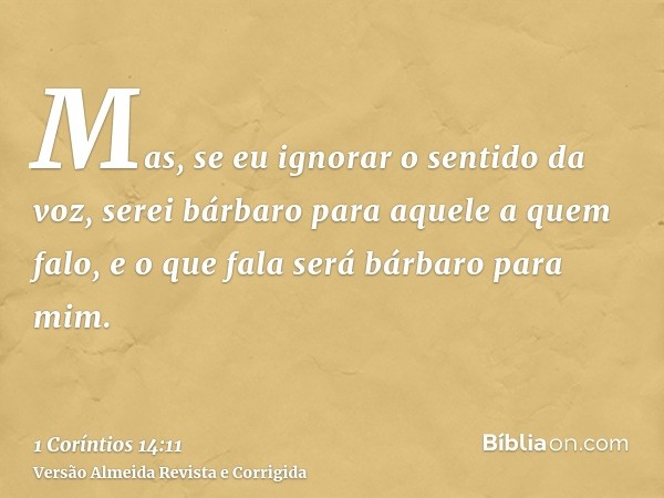 Mas, se eu ignorar o sentido da voz, serei bárbaro para aquele a quem falo, e o que fala será bárbaro para mim.