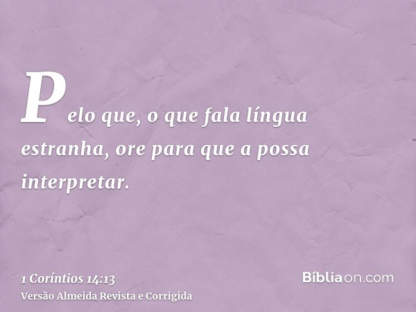 Pelo que, o que fala língua estranha, ore para que a possa interpretar.