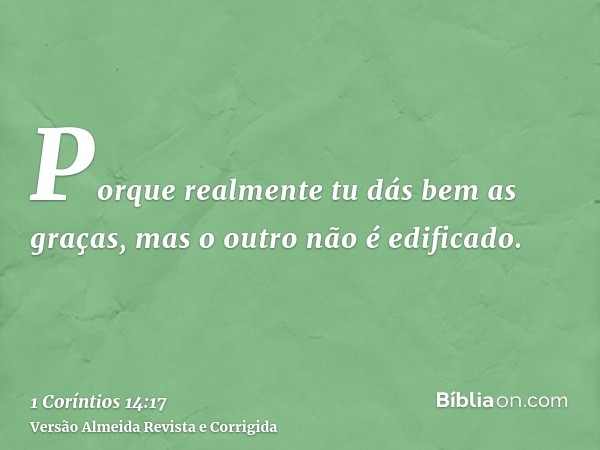 Porque realmente tu dás bem as graças, mas o outro não é edificado.