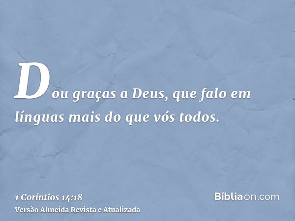 Dou graças a Deus, que falo em línguas mais do que vós todos.