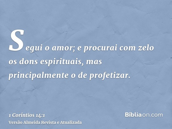 Segui o amor; e procurai com zelo os dons espirituais, mas principalmente o de profetizar.