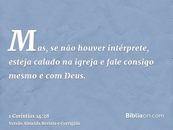 Mas, se não houver intérprete, esteja calado na igreja e fale consigo mesmo e com Deus.