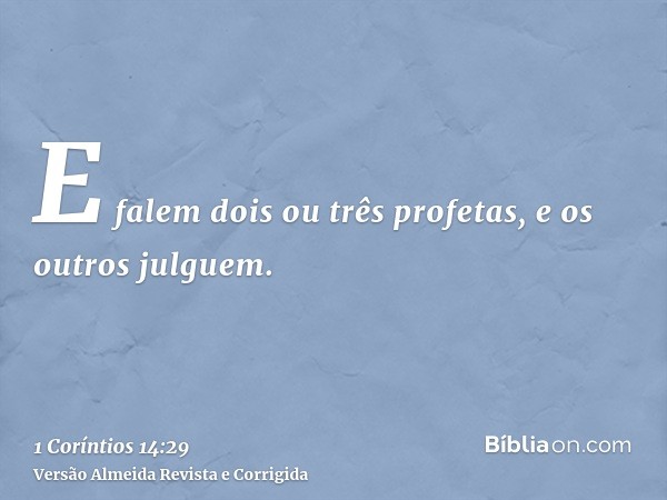E falem dois ou três profetas, e os outros julguem.