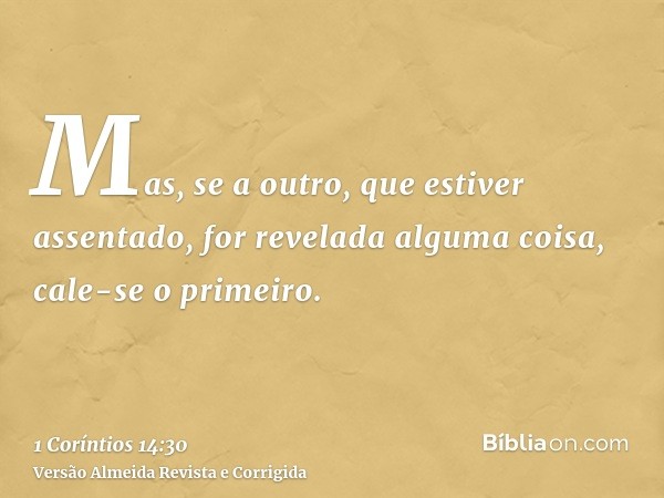 Mas, se a outro, que estiver assentado, for revelada alguma coisa, cale-se o primeiro.