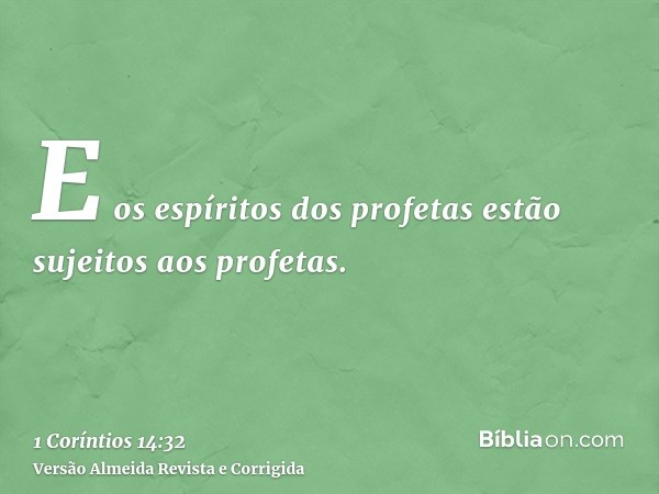 E os espíritos dos profetas estão sujeitos aos profetas.