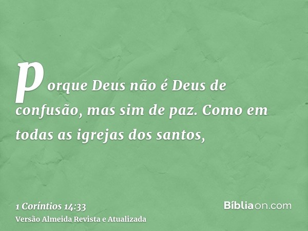 porque Deus não é Deus de confusão, mas sim de paz. Como em todas as igrejas dos santos,