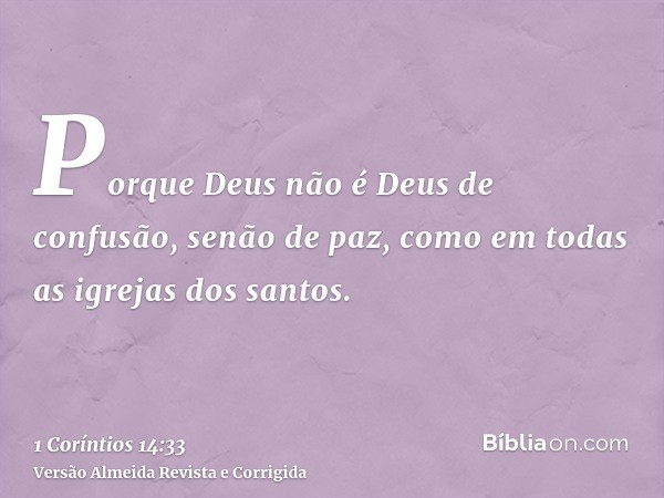 Porque Deus não é Deus de confusão, senão de paz, como em todas as igrejas dos santos.